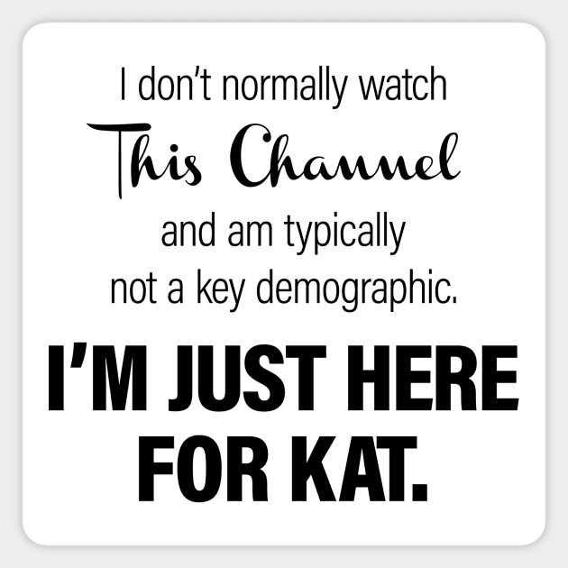 I don't normally watch this channel and am typically not a key demographic. I'm just here for Kat. Sticker by NotWithGnomes